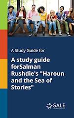 A Study Guide for A Study Guide ForSalman Rushdie's "Haroun and the Sea of Stories"