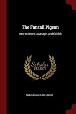 The Fantail Pigeon: How to Breed, Manage, and Exhibit 