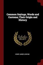 Common Sayings, Words and Customs; Their Origin and History