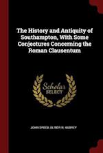 The History and Antiquity of Southampton, with Some Conjectures Concerning the Roman Clausentum