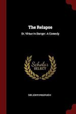 The Relapse: Or, Virtue in Danger. a Comedy