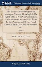 The Essays of Michael Seigneur de Montaigne, Translated Into English. the Eighth Edition, with Very Considerable Amendments and Improvements, from the