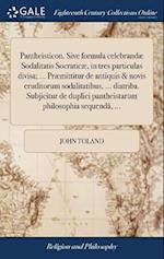 Pantheisticon. Sive Formula Celebrandæ Sodalitatis Socraticæ, in Tres Particulas Divisa; ... Præmittitur de Antiquis & Novis Eruditorum Sodalitatibus,