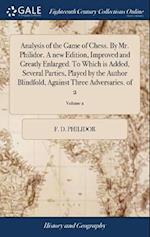 Analysis of the Game of Chess. By Mr. Philidor. A new Edition, Improved and Greatly Enlarged. To Which is Added, Several Parties, Played by the Author Blindfold, Against Three Adversaries. of 2; Volume 2