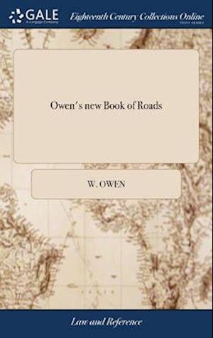 Owen's new Book of Roads: Or, a Description of the Roads of Great Britain. Being a Companion to Owen's Complete Book of Fairs. ... The Second Edition,