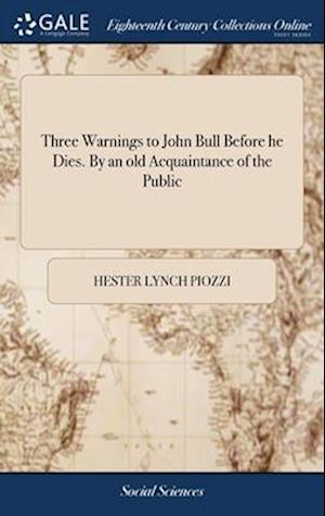 Three Warnings to John Bull Before he Dies. By an old Acquaintance of the Public