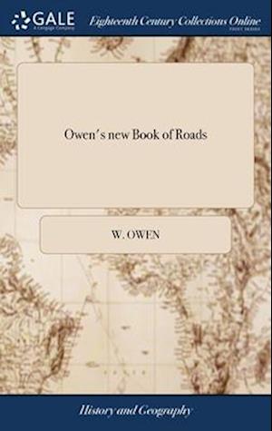 Owen's new Book of Roads: Or, a Description of the Roads of Great Britain. Being a Companion to Owen's Complete Book of Fairs. ... The Third Edition,