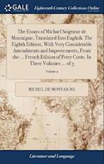 The Essays of Michael Seigneur de Montaigne, Translated Into English. the Eighth Edition, with Very Considerable Amendments and Improvements, from the