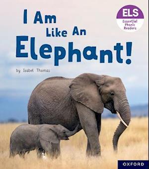 Essential Letters and Sounds: Essential Phonic Readers: Oxford Reading Level 5: I Am Like an Elephant!