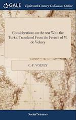 Considerations on the War with the Turks. Translated from the French of M. de Volney