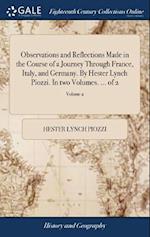 Observations and Reflections Made in the Course of a Journey Through France, Italy, and Germany. by Hester Lynch Piozzi. in Two Volumes. ... of 2; Vol