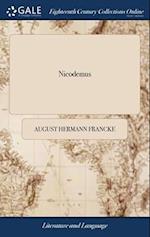 Nicodemus: Or, a Treatise on the Fear of man. Written in German by August Herman Franck. Abridg'd by John Wesley, ... The Fourth Edition 