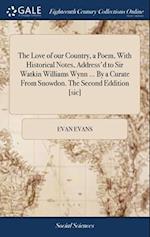 The Love of our Country, a Poem, With Historical Notes, Address'd to Sir Watkin Williams Wynn ... By a Curate From Snowdon. The Second Eddition [sic] 