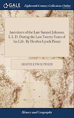 Anecdotes of the Late Samuel Johnson, L.L.D. During the Last Twenty Years of His Life. by Hesther Lynch Piozzi