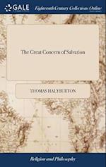 The Great Concern of Salvation: In Three Parts; viz. I. A Discovery of Man's Natural State; ... II. Man's Recovery by Faith In Christ; ... III. The Ch