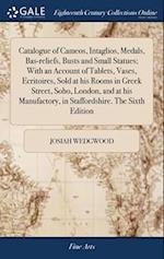 Catalogue of Cameos, Intaglios, Medals, Bas-reliefs, Busts and Small Statues; With an Account of Tablets, Vases, Ecritoires, Sold at his Rooms in Gree