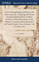 Travels Through Egypt and Syria, in the Years 1783-1785. Containing the Present Natural and Political State of Those Countries; With Observations on t