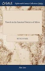 Travels in the Interior Districts of Africa: Performed Under the African Association, in the Years 1795, 1796, and 1797 By Mungo Park, With an Appendi