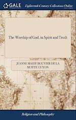 The Worship of God, in Spirit and Truth: Or, A Short and Easy Method of Prayer, Suited to Every Capacity; With two Letters Upon the Same Subject. By M