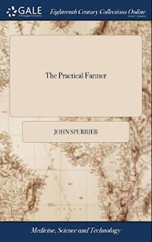 The Practical Farmer: Being a new and Compendious System of Husbandry, Adapted to the Different Soils and Climates of America. Containing the Mechanic