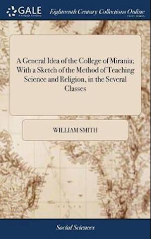 A General Idea of the College of Mirania; With a Sketch of the Method of Teaching Science and Religion, in the Several Classes: And Some Account of it