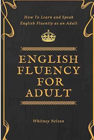 English Fluency for Adult - How to Learn and Speak English Fluently as an Adult