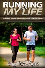 Running for My Life : A Guide for Running for Beginners To Get Fit & Lose Weight: Personal Development, Healthy Living, How to Lose Weight Fast, Feeling Good, Increase Endurance