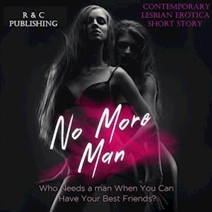 No More Man: Who Needs a Man When You can Have Your Best Friend? - Contemporary Lesbian Erotica Short Story