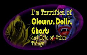 I'm Terrified of Clowns, Dolls, Ghosts and Lots of Other Things.