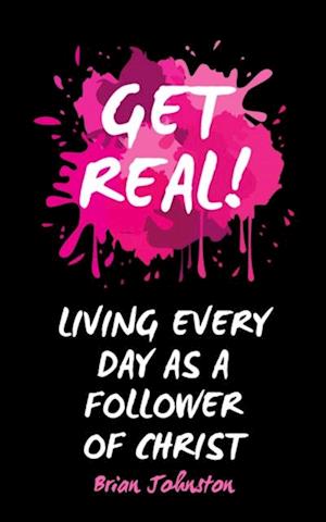 Get Real ...  Living Every Day as an Authentic Follower of Christ