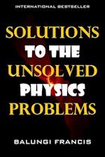 Solutions to the Unsolved Physics Problems