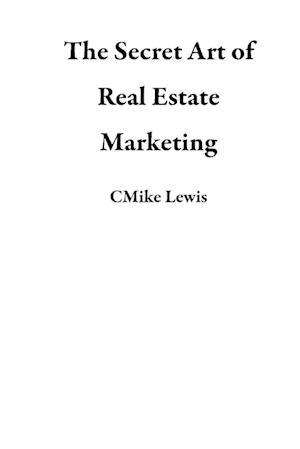 The Secret Art of Real Estate Marketing