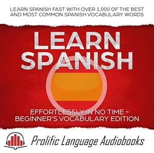 Learn Spanish Effortlessly in No Time - Beginner's Vocabulary Edition: Learn Spanish FAST with Over 1,000 of the Best and Most Common Spanish Vocabulary Words