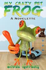 My Crazy Pet Frog: A Novelette