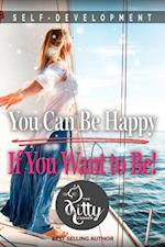 You Can Be Happy If You Want to Be : Feeling Good, Self Esteem, Positive Thinking, How to Be Happy, Mental Health