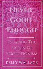 Never Good Enough - Escaping The Prison Of Perfectionism 