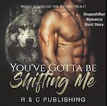 You've Gotta Be Shifting Me: Who's Afraid of the Big Bad Wolf - Shapeshifter Romance Short Story