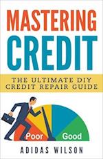 Mastering Credit - The Ultimate DIY Credit Repair Guide 
