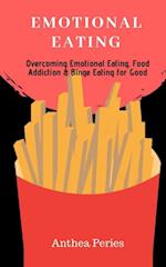 Emotional Eating: Overcoming Emotional Eating, Food Addiction and Binge Eating for Good