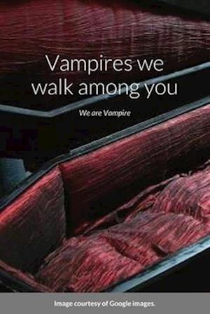 Vampires we walk among you
