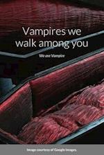 Vampires we walk among you