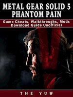 Metal Gear Solid 5 Phantom Pain Game Cheats, Walkthroughs, Mods Download Guide Unofficial