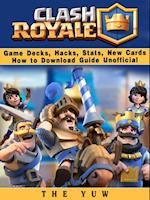 Clash Royale Game Decks, Hacks, Stats, New Cards How to Download Guide Unofficial