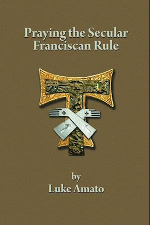 PRAYING THE SECULAR FRANCISCAN RULE