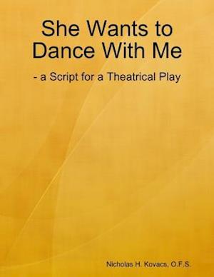 She Wants to Dance With Me: - a Script for a Theatrical Play