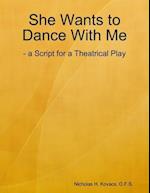 She Wants to Dance With Me: - a Script for a Theatrical Play