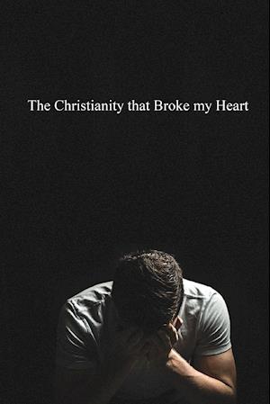 The Christianity that Broke My Heart