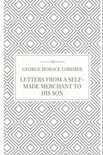 Letters from a Self-Made Merchant to his Son