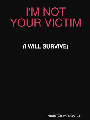 I'M NOT YOUR VICTIM (I WILL SURVIVE)