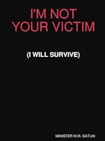 I'M NOT YOUR VICTIM (I WILL SURVIVE)